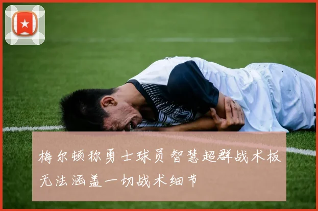 梅尔顿称勇士球员智慧超群战术板无法涵盖一切战术细节