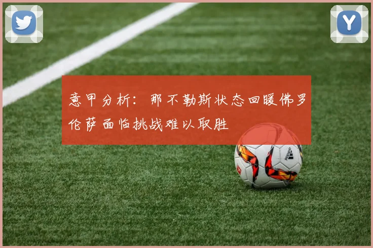 意甲分析：那不勒斯状态回暖佛罗伦萨面临挑战难以取胜