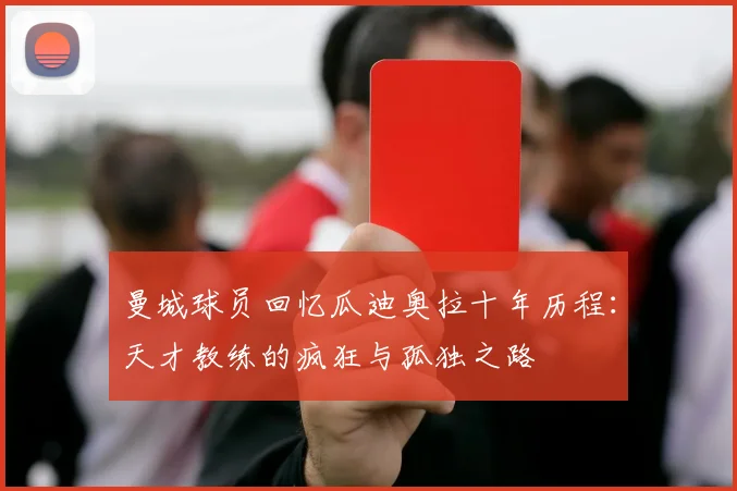 曼城球员回忆瓜迪奥拉十年历程：天才教练的疯狂与孤独之路