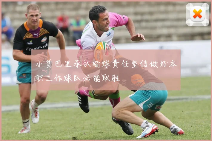 小贾巴里承认输球责任坚信做好本职工作球队必能取胜