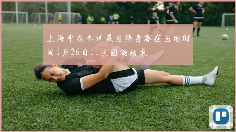 上海申花冬训最后热身赛在当地时间1月26日11点圆满结束
