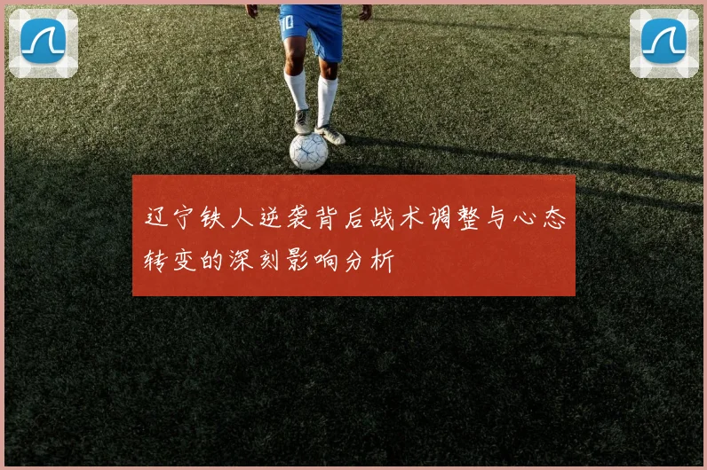 辽宁铁人逆袭背后战术调整与心态转变的深刻影响分析